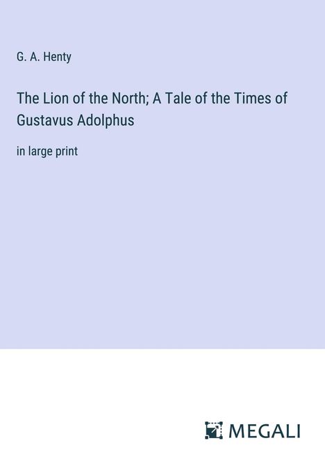 G. A. Henty: The Lion of the North; A Tale of the Times of Gustavus Adolphus, Buch