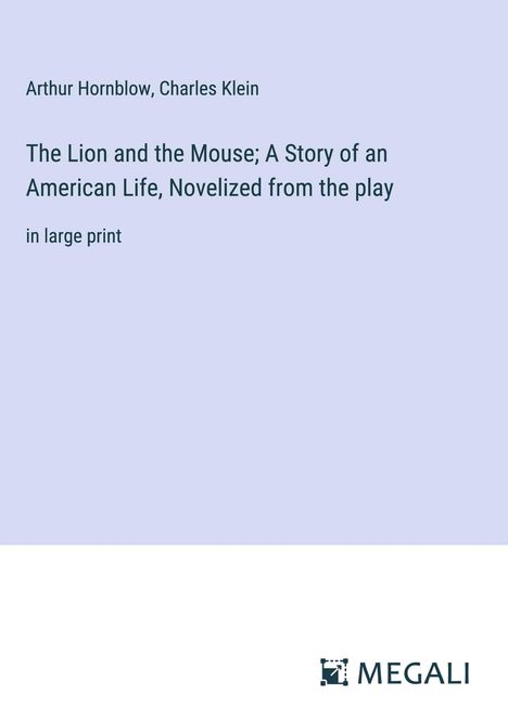 Arthur Hornblow: The Lion and the Mouse; A Story of an American Life, Novelized from the play, Buch