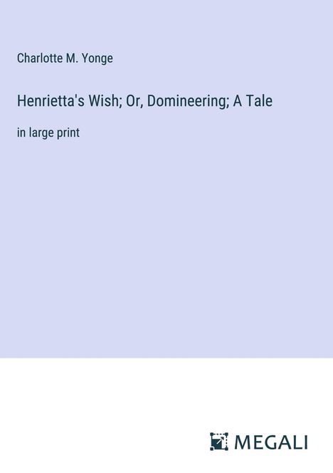 Charlotte M. Yonge: Henrietta's Wish; Or, Domineering; A Tale, Buch