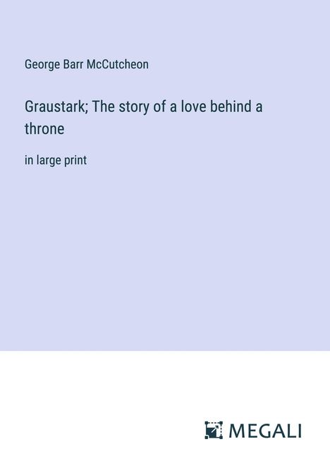 George Barr Mccutcheon: Graustark; The story of a love behind a throne, Buch
