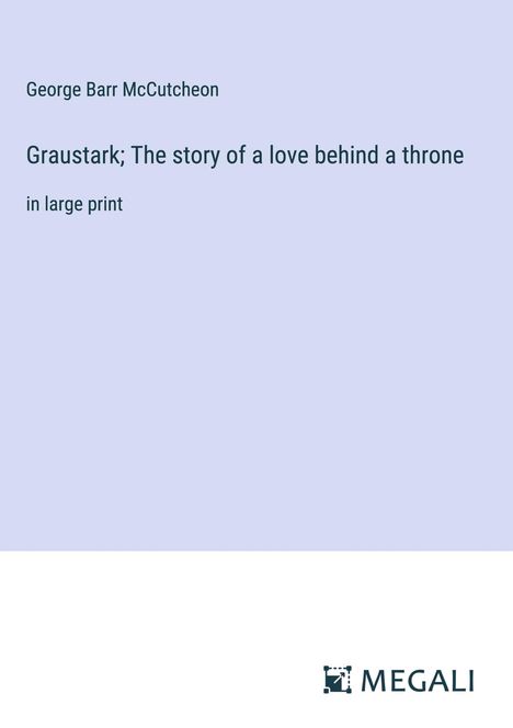 George Barr Mccutcheon: Graustark; The story of a love behind a throne, Buch