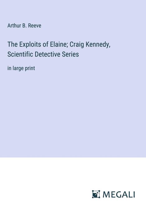 Arthur B. Reeve: The Exploits of Elaine; Craig Kennedy, Scientific Detective Series, Buch