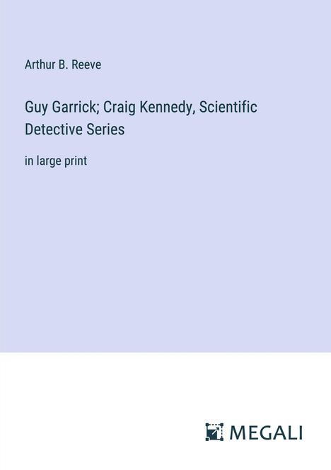 Arthur B. Reeve: Guy Garrick; Craig Kennedy, Scientific Detective Series, Buch