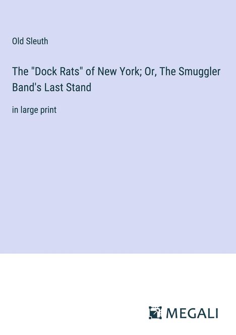 Old Sleuth: The "Dock Rats" of New York; Or, The Smuggler Band's Last Stand, Buch