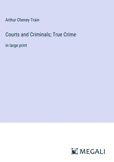 Arthur Cheney Train: Courts and Criminals; True Crime, Buch