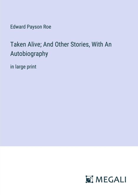 Edward Payson Roe: Taken Alive; And Other Stories, With An Autobiography, Buch