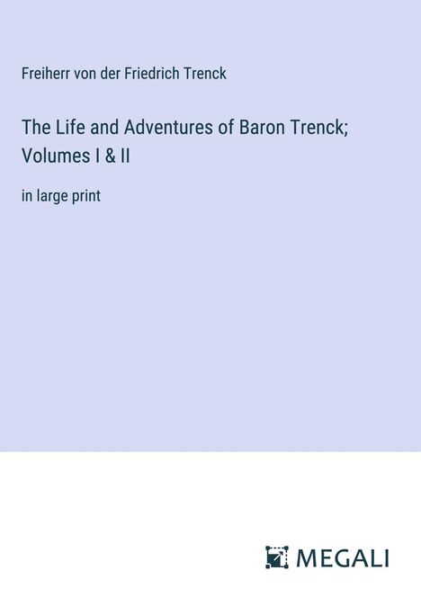 Freiherr Von Der Friedrich Trenck: The Life and Adventures of Baron Trenck; Volumes I &amp; II, Buch