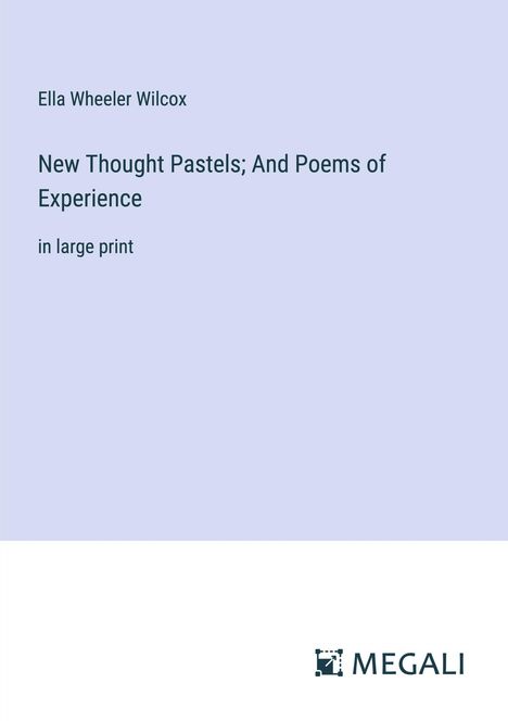 Ella Wheeler Wilcox: New Thought Pastels; And Poems of Experience, Buch