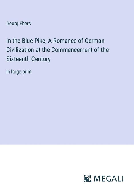 Georg Ebers: In the Blue Pike; A Romance of German Civilization at the Commencement of the Sixteenth Century, Buch