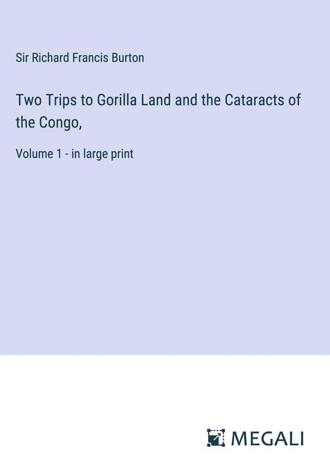 Richard Francis Burton: Two Trips to Gorilla Land and the Cataracts of the Congo,, Buch