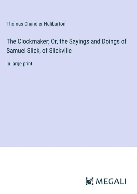 Thomas Chandler Haliburton: The Clockmaker; Or, the Sayings and Doings of Samuel Slick, of Slickville, Buch