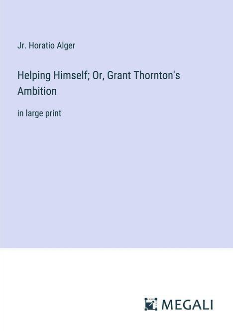 Jr. Horatio Alger: Helping Himself; Or, Grant Thornton's Ambition, Buch