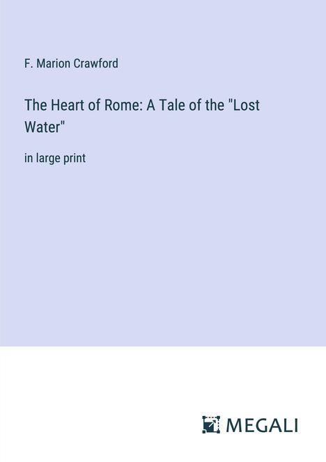 F. Marion Crawford: The Heart of Rome: A Tale of the "Lost Water", Buch