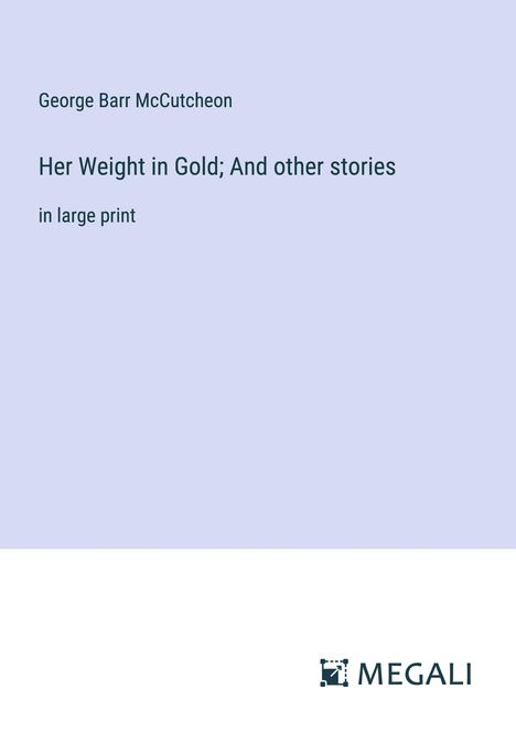 George Barr Mccutcheon: Her Weight in Gold; And other stories, Buch