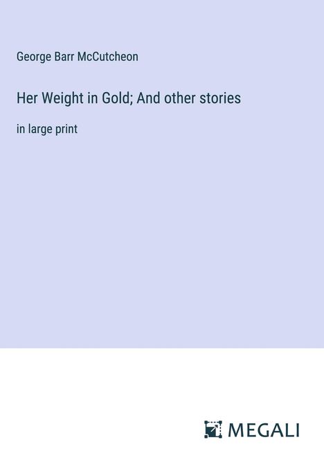 George Barr Mccutcheon: Her Weight in Gold; And other stories, Buch