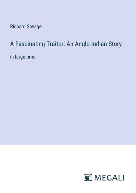 Richard Savage: A Fascinating Traitor: An Anglo-Indian Story, Buch