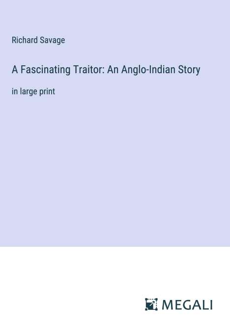 Richard Savage: A Fascinating Traitor: An Anglo-Indian Story, Buch