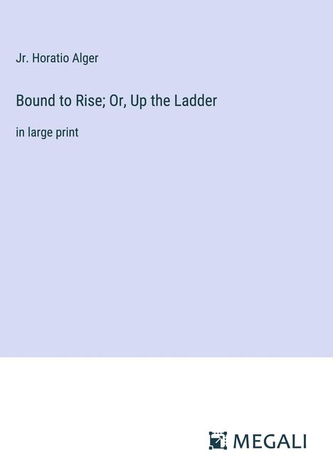 Jr. Horatio Alger: Bound to Rise; Or, Up the Ladder, Buch
