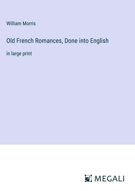 William Morris: Old French Romances, Done into English, Buch