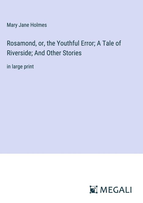 Mary Jane Holmes: Rosamond, or, the Youthful Error; A Tale of Riverside; And Other Stories, Buch