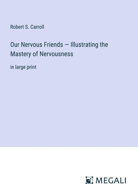 Robert S. Carroll: Our Nervous Friends ¿ Illustrating the Mastery of Nervousness, Buch