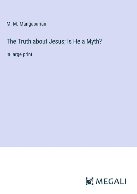 M. M. Mangasarian: The Truth about Jesus; Is He a Myth?, Buch