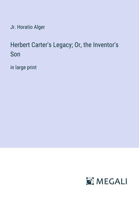 Jr. Horatio Alger: Herbert Carter's Legacy; Or, the Inventor's Son, Buch