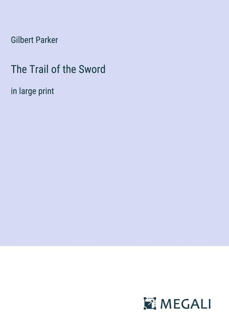 Gilbert Parker: The Trail of the Sword, Buch