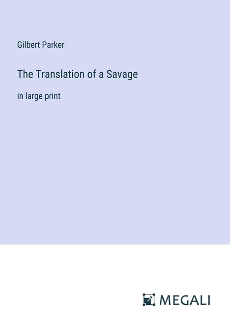 Gilbert Parker: The Translation of a Savage, Buch