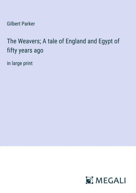 Gilbert Parker: The Weavers; A tale of England and Egypt of fifty years ago, Buch