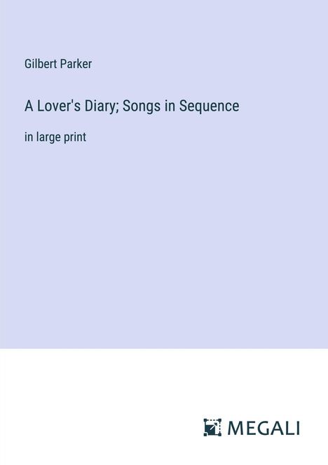 Gilbert Parker: A Lover's Diary; Songs in Sequence, Buch