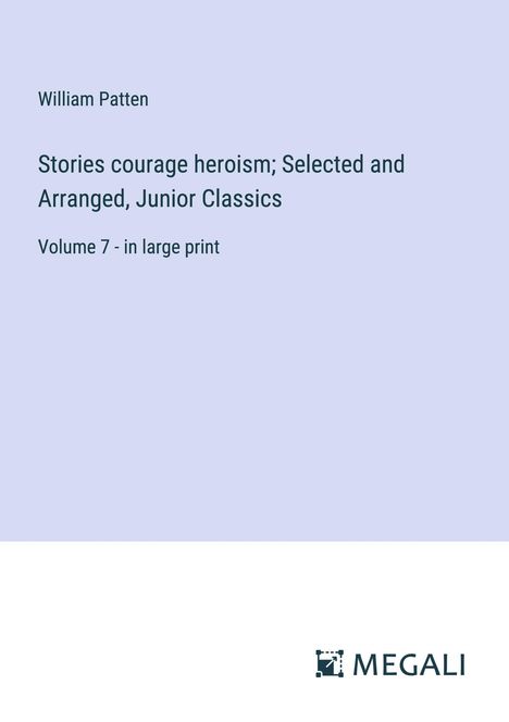 William Patten: Stories courage heroism; Selected and Arranged, Junior Classics, Buch