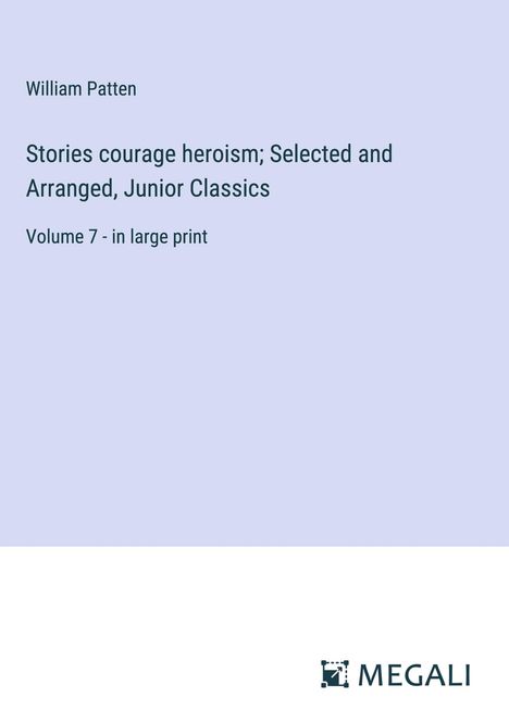 William Patten: Stories courage heroism; Selected and Arranged, Junior Classics, Buch