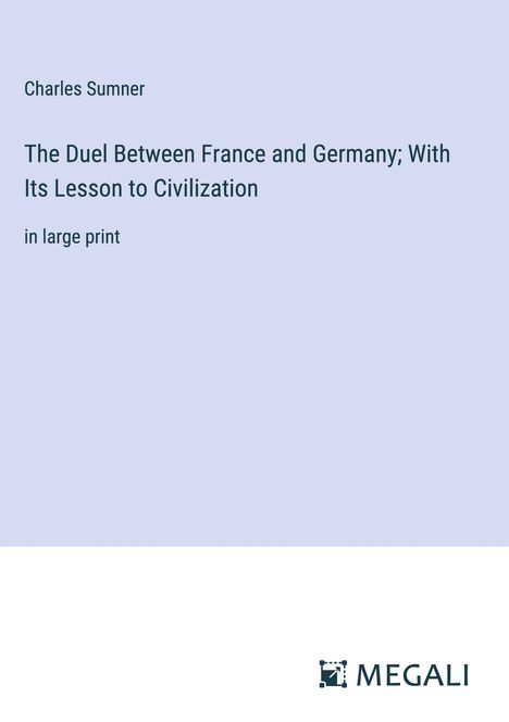 Charles Sumner: The Duel Between France and Germany; With Its Lesson to Civilization, Buch