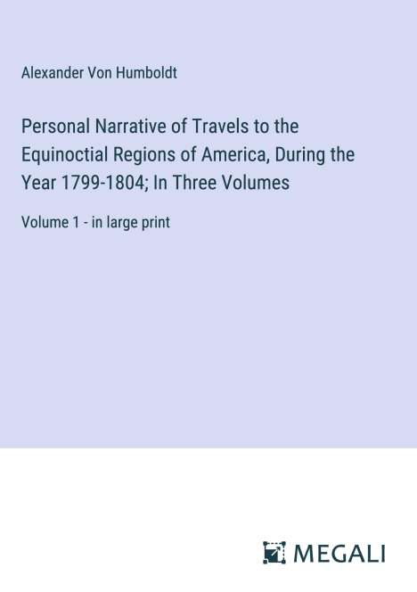 Alexander Von Humboldt: Personal Narrative of Travels to the Equinoctial Regions of America, During the Year 1799-1804; In Three Volumes, Buch