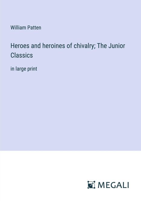 William Patten: Heroes and heroines of chivalry; The Junior Classics, Buch