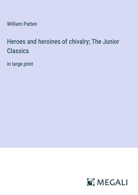 William Patten: Heroes and heroines of chivalry; The Junior Classics, Buch