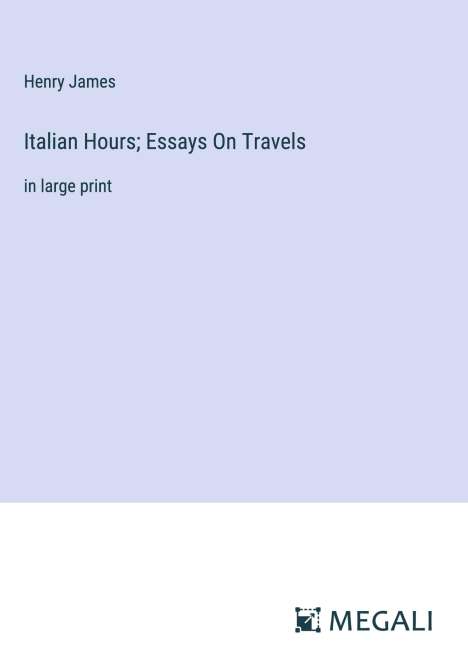 Henry James: Italian Hours; Essays On Travels, Buch