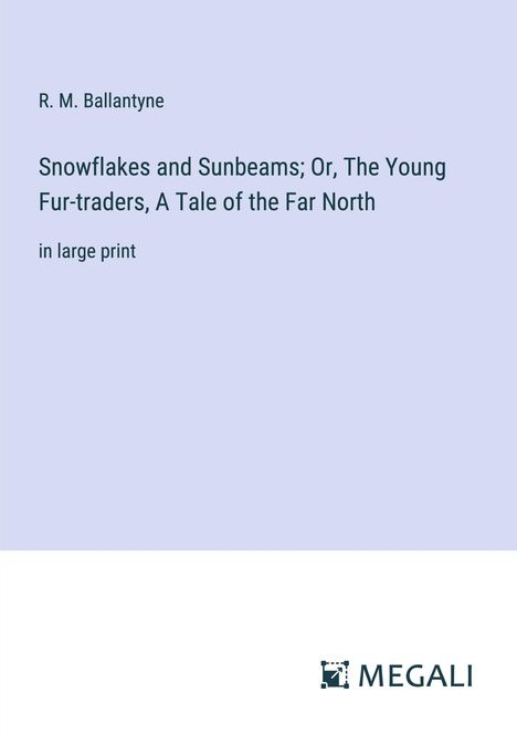 R. M. Ballantyne: Snowflakes and Sunbeams; Or, The Young Fur-traders, A Tale of the Far North, Buch