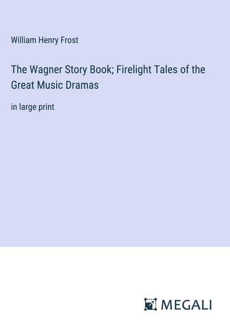 William Henry Frost: The Wagner Story Book; Firelight Tales of the Great Music Dramas, Buch