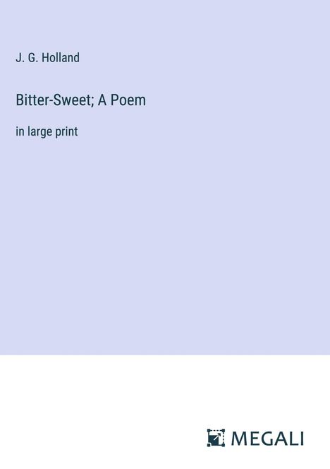 J. G. Holland: Bitter-Sweet; A Poem, Buch