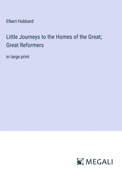 Elbert Hubbard: Little Journeys to the Homes of the Great; Great Reformers, Buch