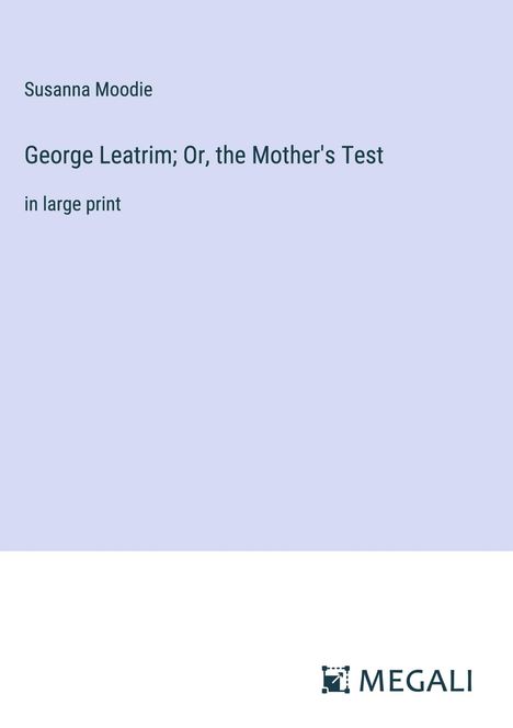 Susanna Moodie: George Leatrim; Or, the Mother's Test, Buch