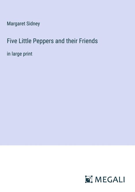 Margaret Sidney: Five Little Peppers and their Friends, Buch