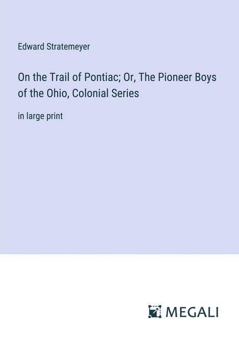 Edward Stratemeyer: On the Trail of Pontiac; Or, The Pioneer Boys of the Ohio, Colonial Series, Buch