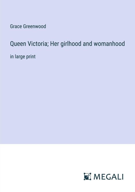 Grace Greenwood: Queen Victoria; Her girlhood and womanhood, Buch