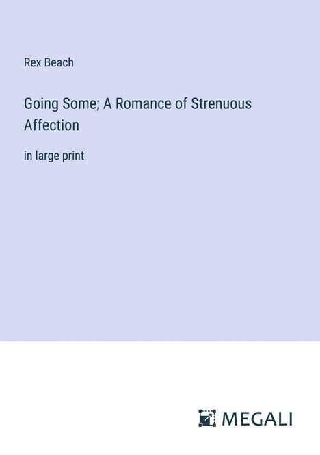 Rex Beach: Going Some; A Romance of Strenuous Affection, Buch