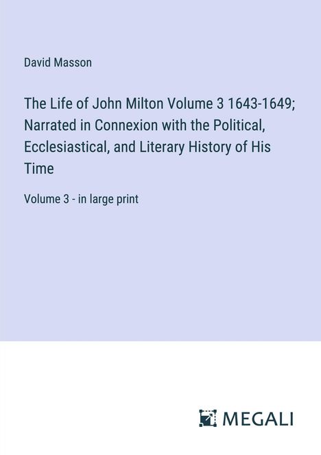 David Masson: The Life of John Milton Volume 3 1643-1649; Narrated in Connexion with the Political, Ecclesiastical, and Literary History of His Time, Buch