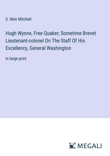 S. Weir Mitchell: Hugh Wynne, Free Quaker; Sometime Brevet Lieutenant-colonel On The Staff Of His Excellency, General Washington, Buch