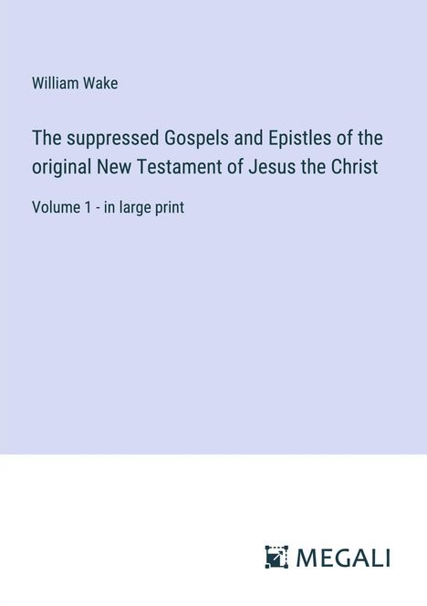 William Wake: The suppressed Gospels and Epistles of the original New Testament of Jesus the Christ, Buch